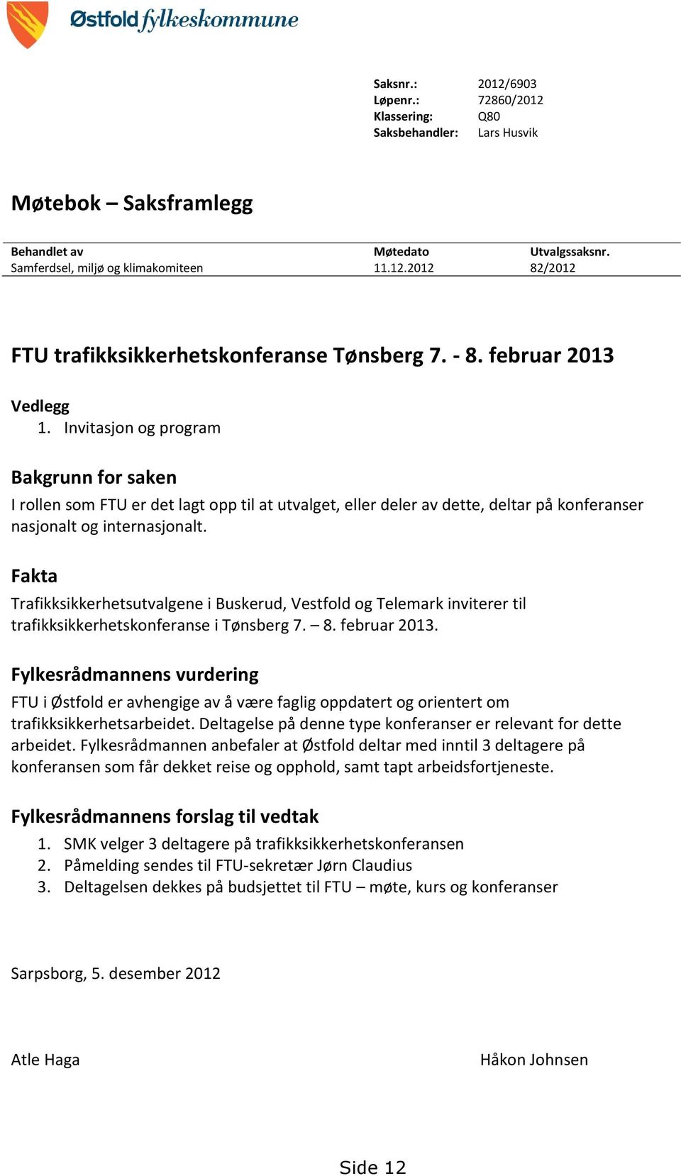 Fakta Trafikksikkerhetsutvalgene i Buskerud, Vestfold og Telemark inviterer til trafikksikkerhetskonferanse i Tønsberg 7. 8. februar 2013.
