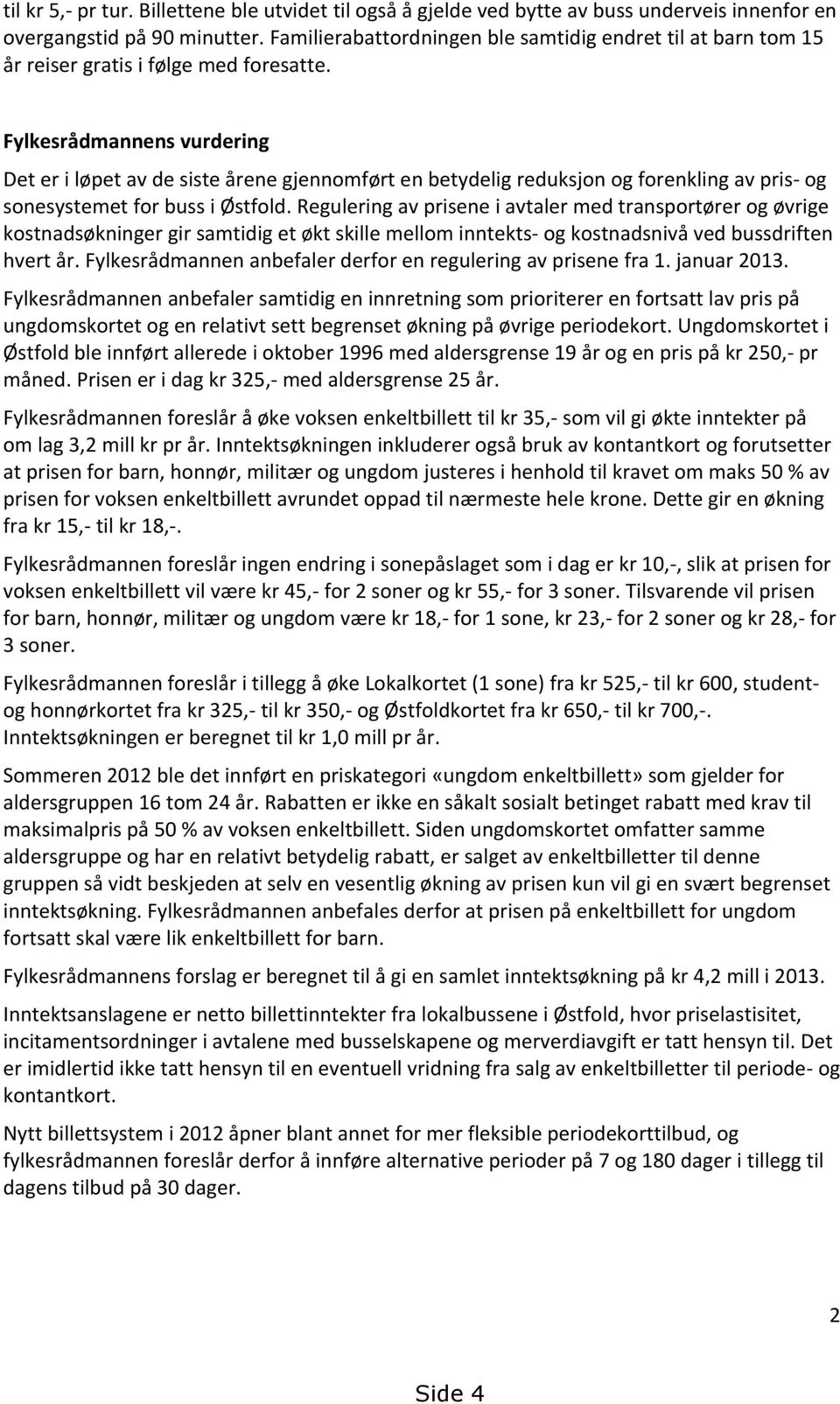 Fylkesrådmannens vurdering Det er i løpet av de siste årene gjennomført en betydelig reduksjon og forenkling av pris- og sonesystemet for buss i Østfold.