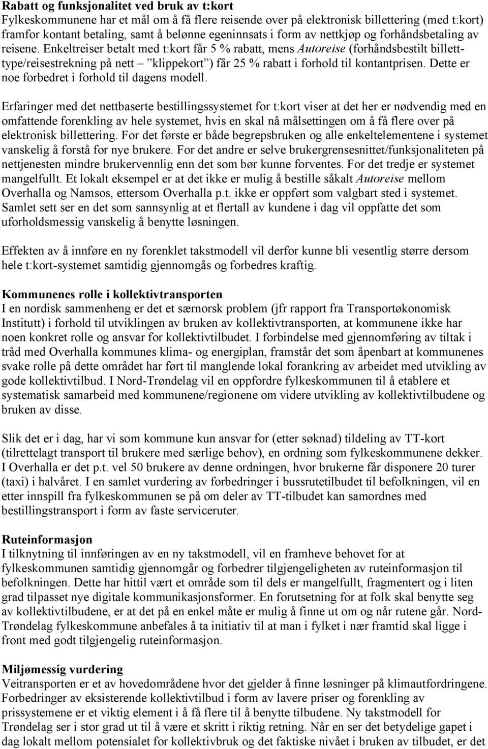 Enkeltreiser betalt med t:kort får 5 % rabatt, mens Autoreise (forhåndsbestilt billetttype/reisestrekning på nett klippekort ) får 25 % rabatt i forhold til kontantprisen.