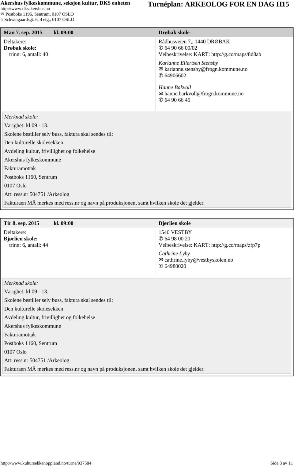 co/maps/8d8ab Karianne Eilertsen Stensby karianne.stensby@frogn.kommune.no 64906602 Hanne Bakvoll hanne.barkvoll@frogn.kommune.no 64 90 66 45 Tir 8.