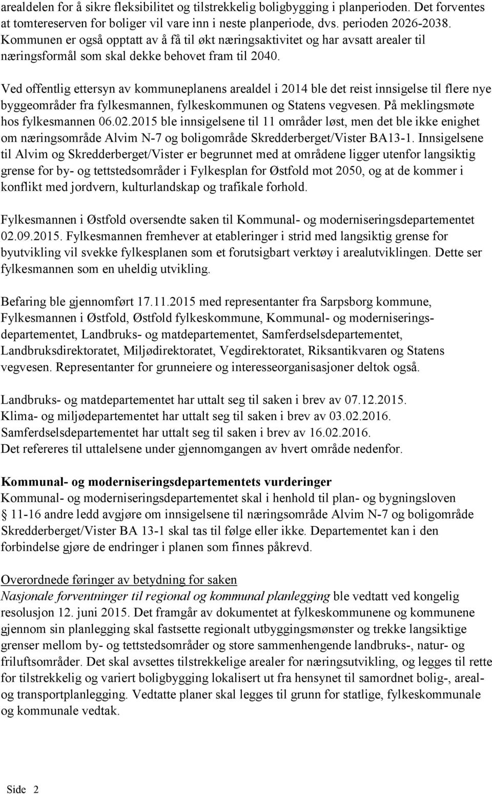 Ved offentlig ettersyn av kommuneplanens arealdel i 2014 ble det reist innsigelse til flere nye byggeområder fra fylkesmannen, fylkeskommunen og Statens vegvesen. På meklingsmøte hos fylkesmannen 06.