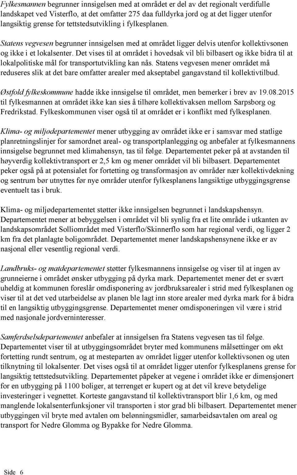 Det vises til at området i hovedsak vil bli bilbasert og ikke bidra til at lokalpolitiske mål for transportutvikling kan nås.