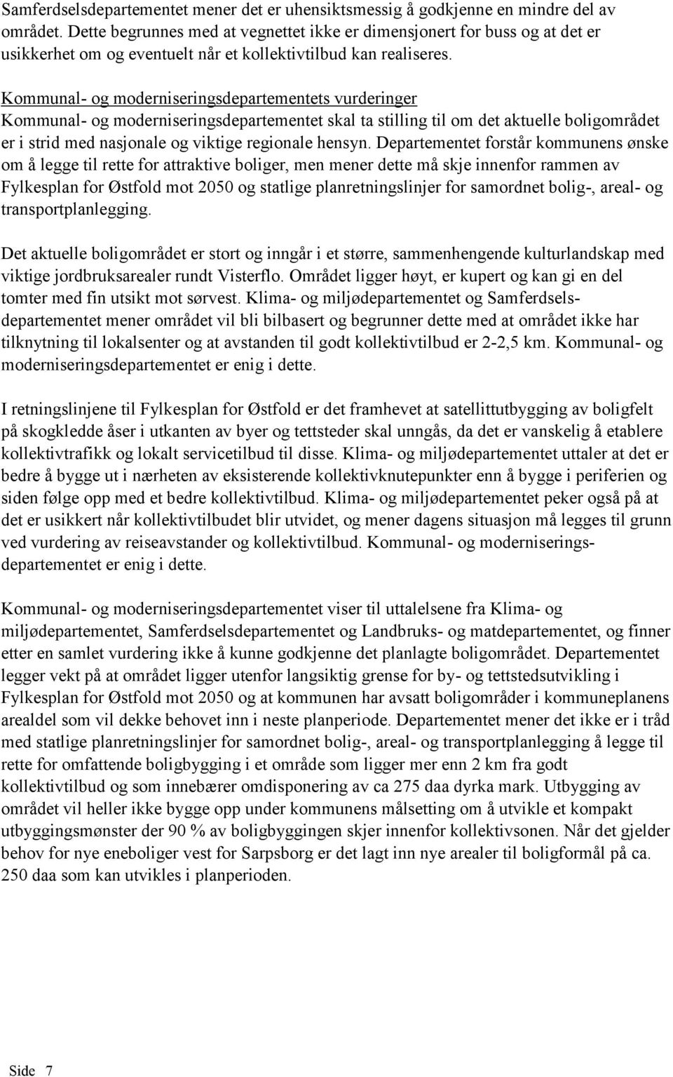 Kommunal- og moderniseringsdepartementets vurderinger Kommunal- og moderniseringsdepartementet skal ta stilling til om det aktuelle boligområdet er i strid med nasjonale og viktige regionale hensyn.