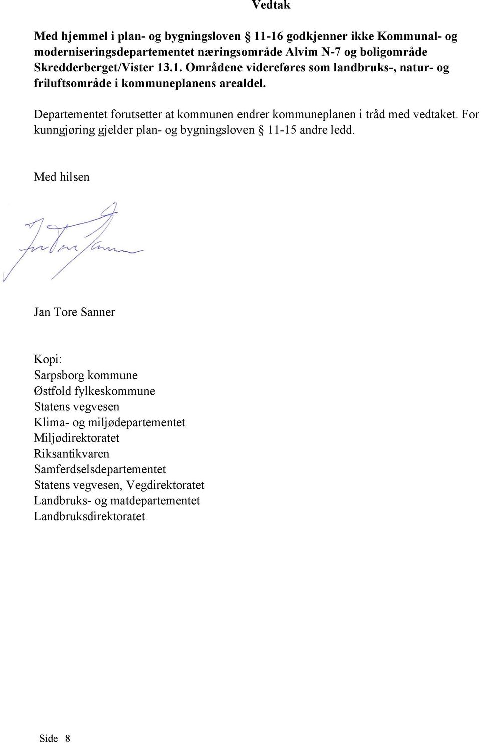 Departementet forutsetter at kommunen endrer kommuneplanen i tråd med vedtaket. For kunngjøring gjelder plan- og bygningsloven 11-15 andre ledd.