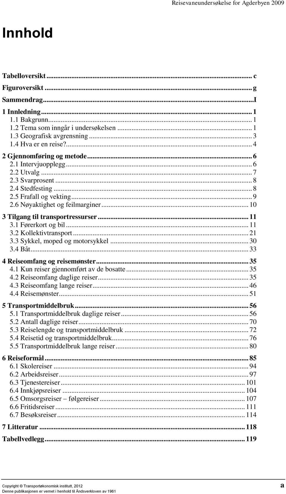 .. 10 3 Tilgang til transportressurser... 11 3.1 Førerkort og bil... 11 3.2 Kollektivtransport... 21 3.3 Sykkel, moped og motorsykkel... 30 3.4 Båt... 33 4 Reiseomfang og reisemønster... 35 4.