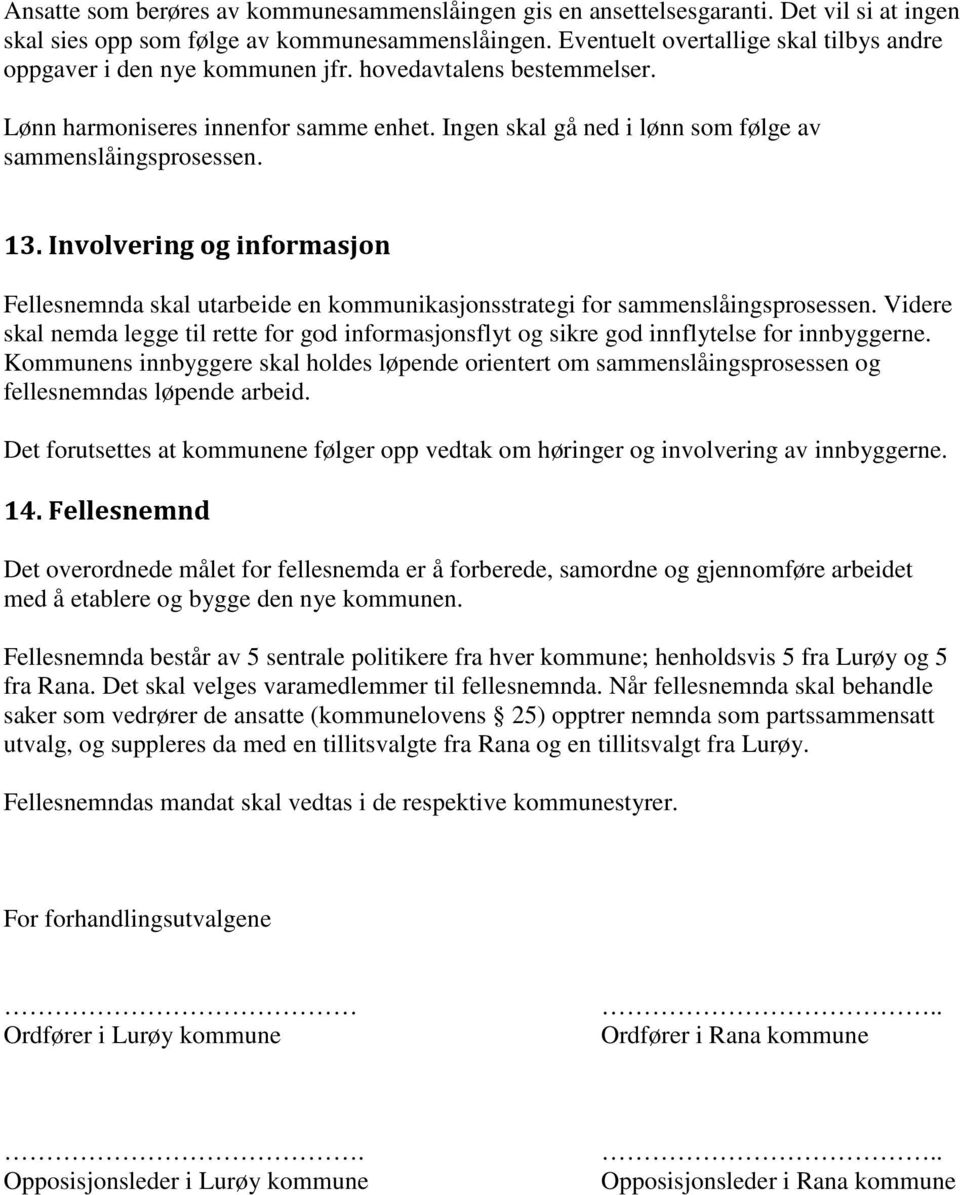 Ingen skal gå ned i lønn som følge av sammenslåingsprosessen. 13. Involvering og informasjon Fellesnemnda skal utarbeide en kommunikasjonsstrategi for sammenslåingsprosessen.