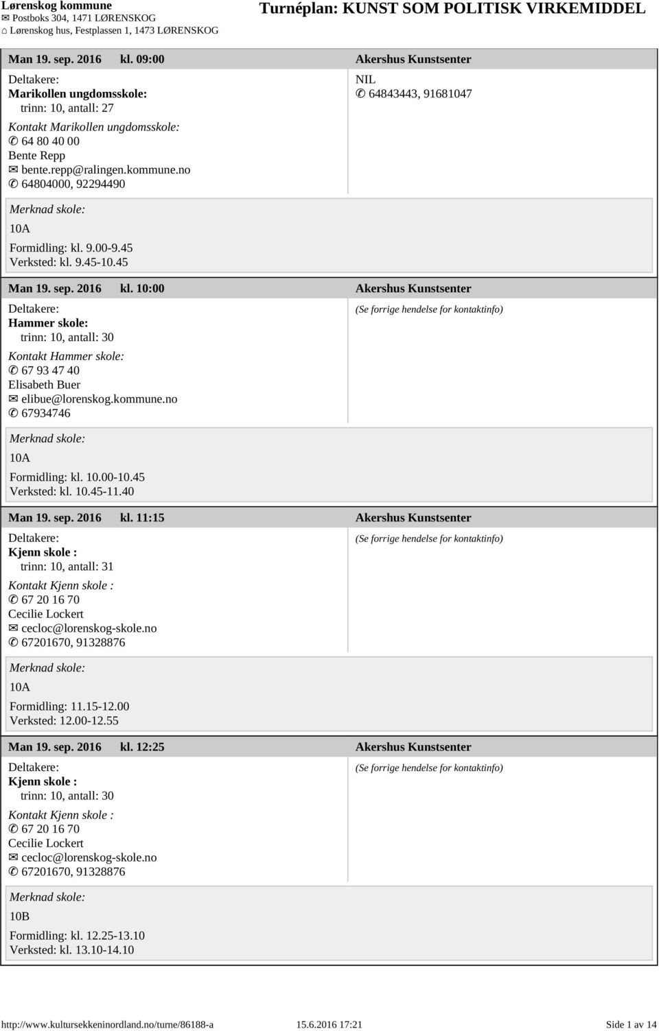 kommune.no 67934746 10A Man 19. sep. 2016 kl. 11:15 Akershus Kunstsenter Kjenn skole : trinn: 10, antall: 31 Kontakt Kjenn skole : 67 20 16 70 Cecilie Lockert cecloc@lorenskog-skole.