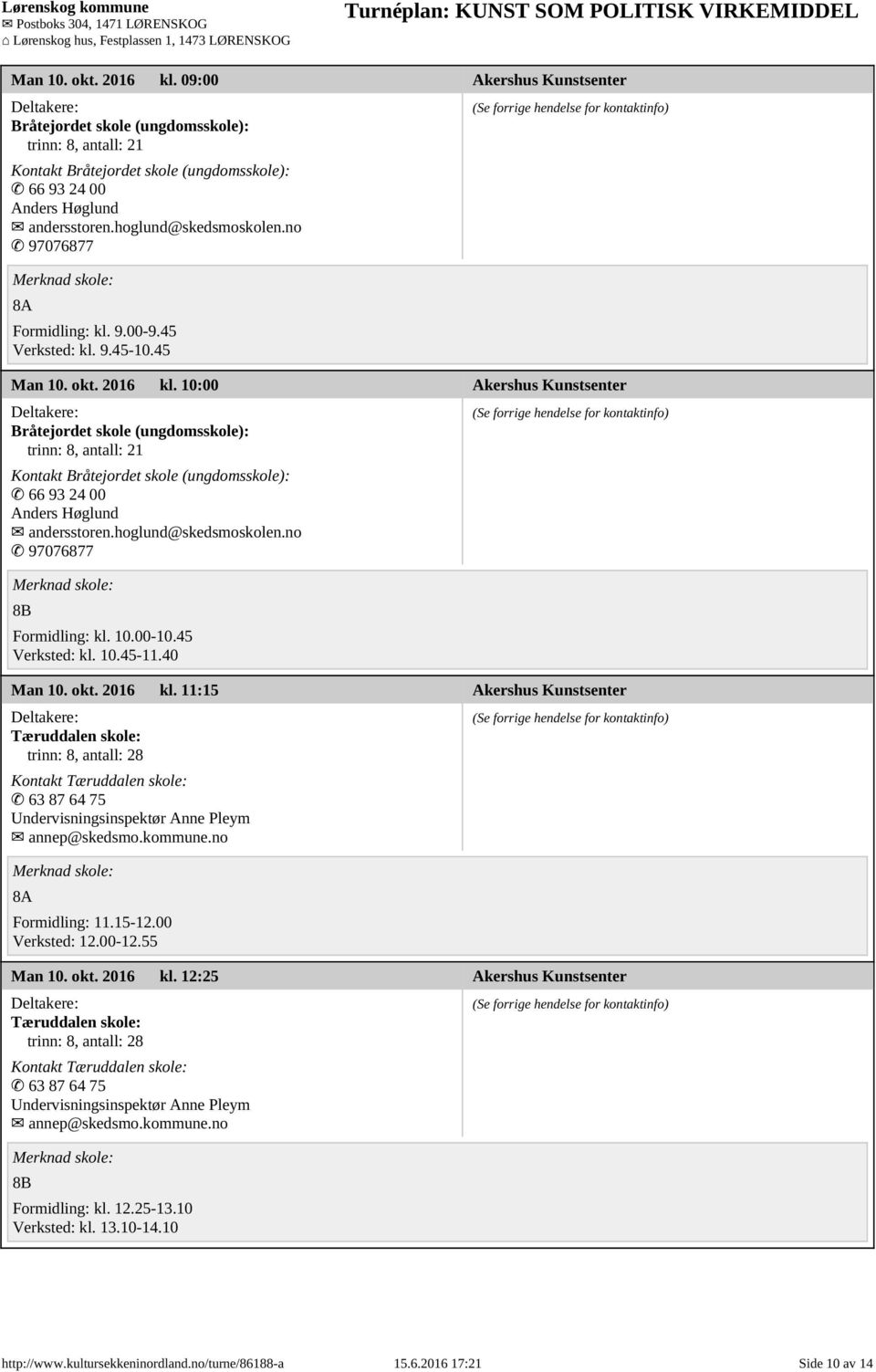 10:00 Akershus Kunstsenter Bråtejordet skole (ungdomsskole): trinn: 8, antall: 21 Kontakt Bråtejordet skole (ungdomsskole): 66 93 24 00 Anders Høglund andersstoren.hoglund@skedsmoskolen.