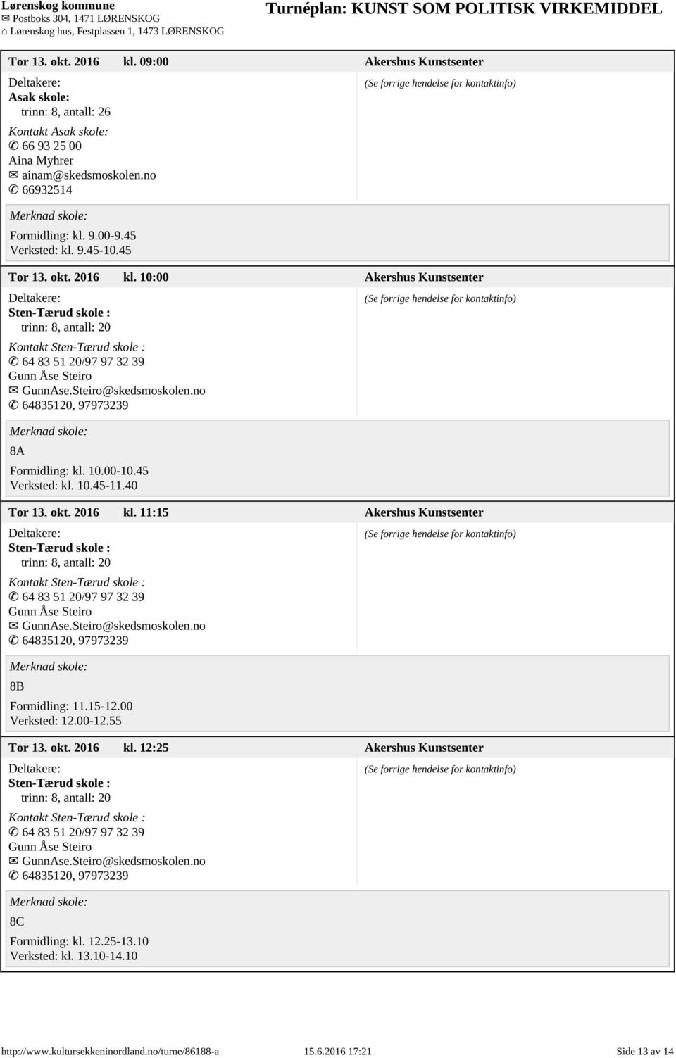 Steiro@skedsmoskolen.no 64835120, 97973239 8B Tor 13. okt. 2016 kl. 12:25 Akershus Kunstsenter Sten-Tærud skole : Kontakt Sten-Tærud skole : 64 83 51 20/97 97 32 39 Gunn Åse Steiro GunnAse.