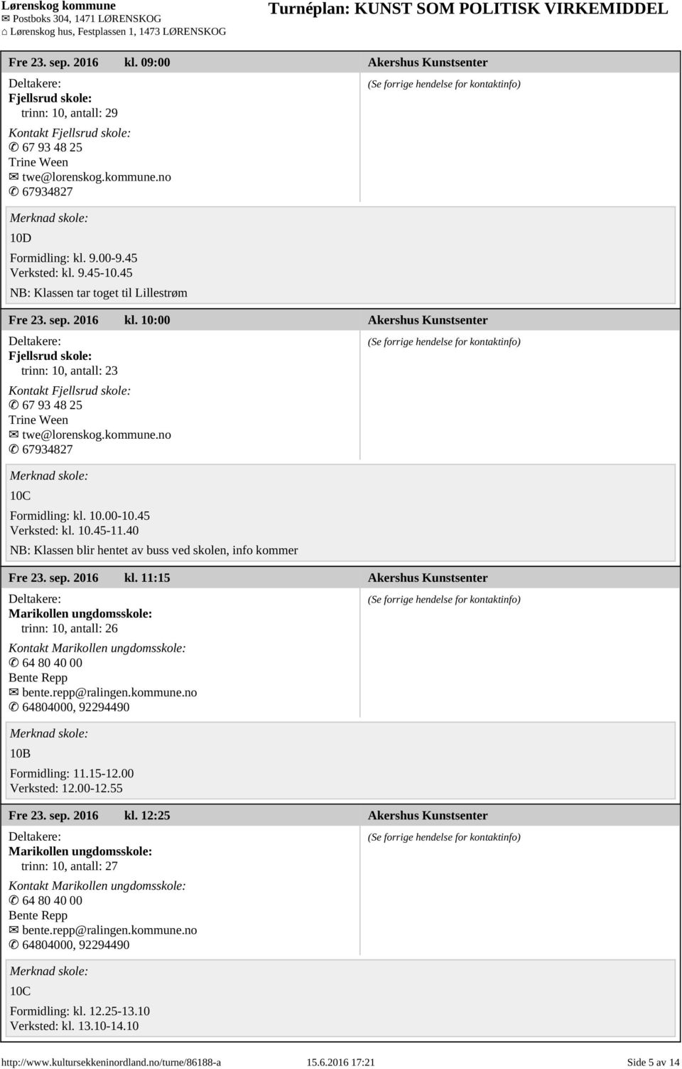 10:00 Akershus Kunstsenter Fjellsrud skole: trinn: 10, antall: 23 Kontakt Fjellsrud skole: 67 93 48 25 Trine Ween twe@lorenskog.kommune.