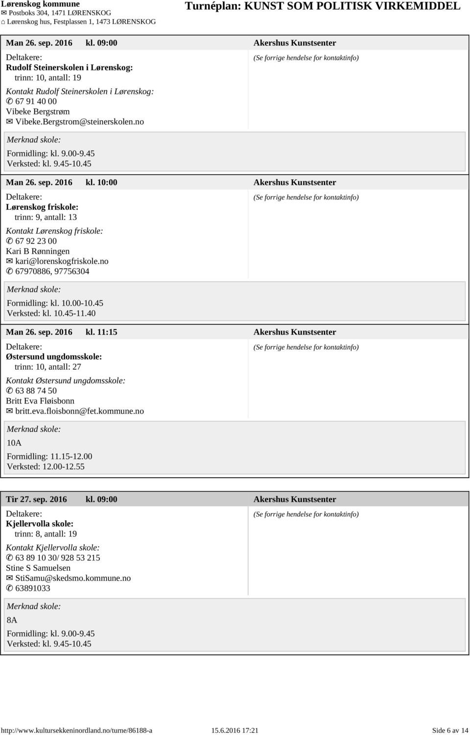 no 67970886, 97756304 Man 26. sep. 2016 kl. 11:15 Akershus Kunstsenter Østersund ungdomsskole: trinn: 10, antall: 27 Kontakt Østersund ungdomsskole: 63 88 74 50 Britt Eva Fløisbonn britt.eva.