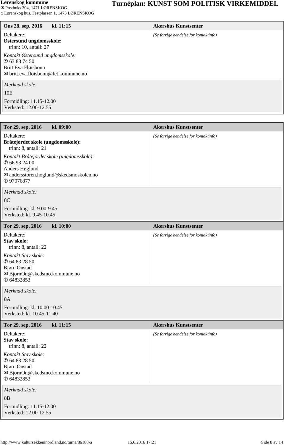 hoglund@skedsmoskolen.no 97076877 8C Tor 29. sep. 2016 kl. 10:00 Akershus Kunstsenter Stav skole: trinn: 8, antall: 22 Kontakt Stav skole: 64 83 28 50 Bjørn Onstad BjornOn@skedsmo.kommune.