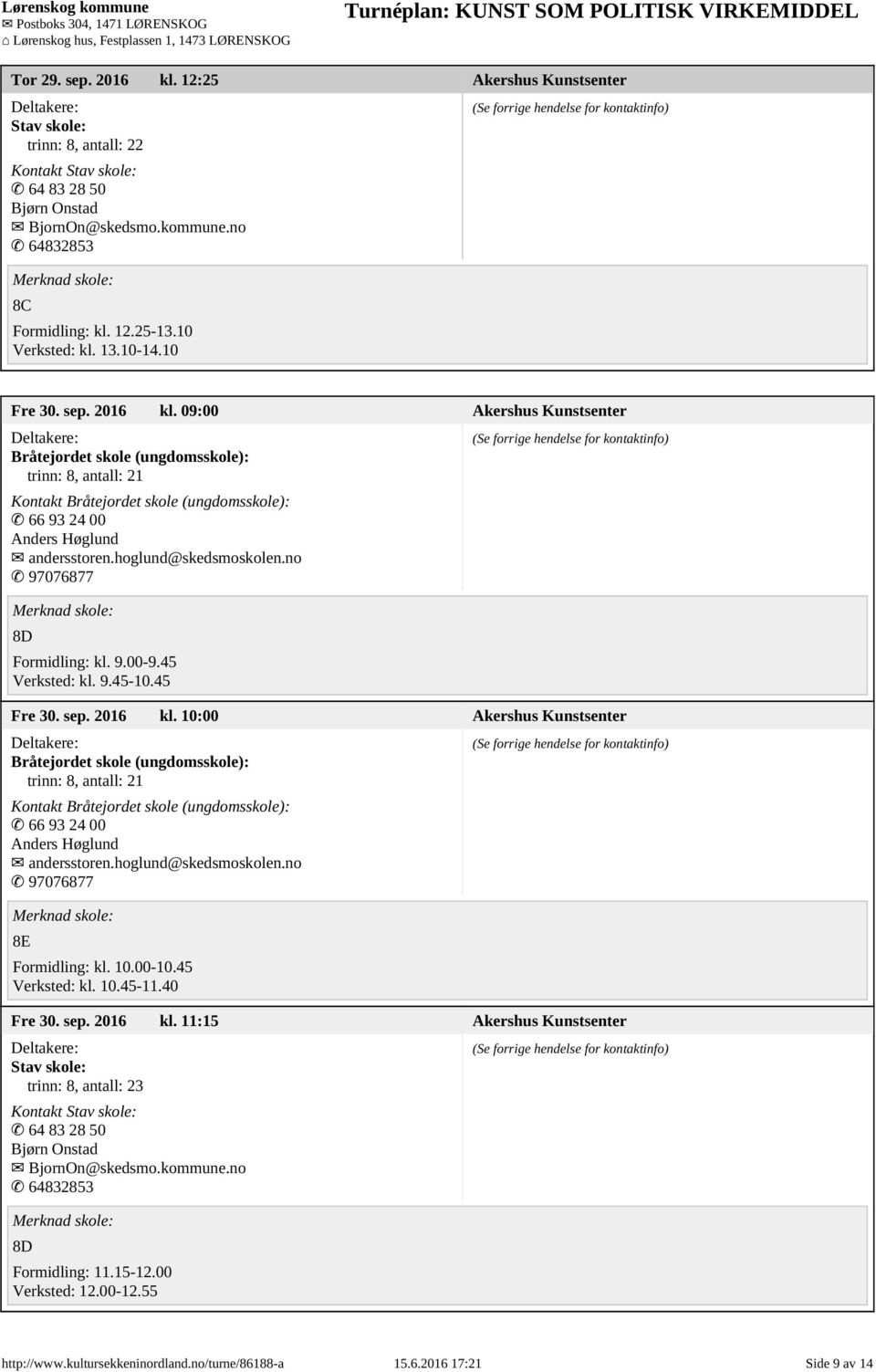 10:00 Akershus Kunstsenter Bråtejordet skole (ungdomsskole): trinn: 8, antall: 21 Kontakt Bråtejordet skole (ungdomsskole): 66 93 24 00 Anders Høglund andersstoren.hoglund@skedsmoskolen.