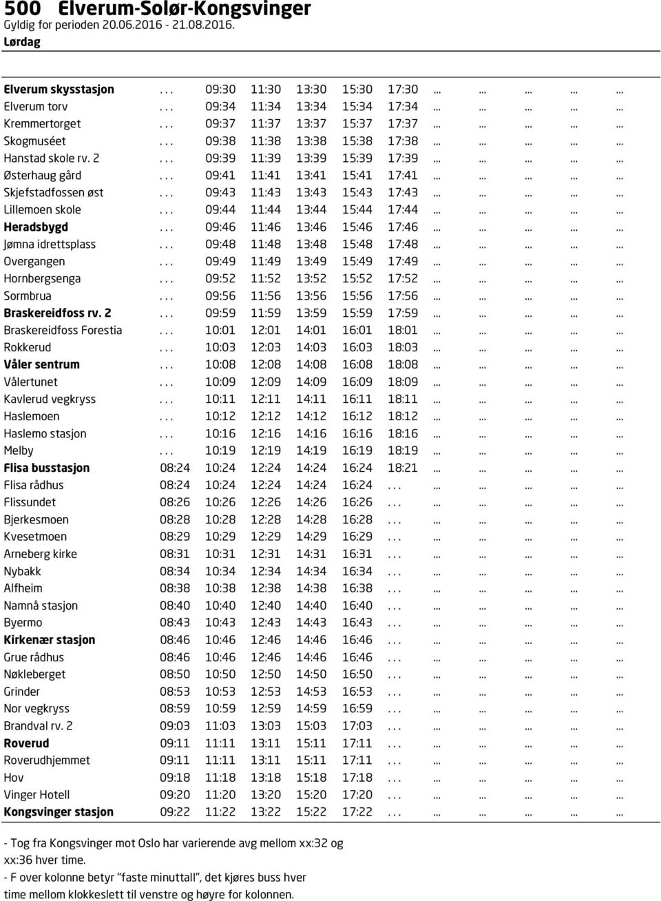 .. 09:41 11:41 13:41 15:41 17:41............... Skjefstadfossen øst... 09:43 11:43 13:43 15:43 17:43............... Lillemoen skole... 09:44 11:44 13:44 15:44 17:44............... Heradsbygd.