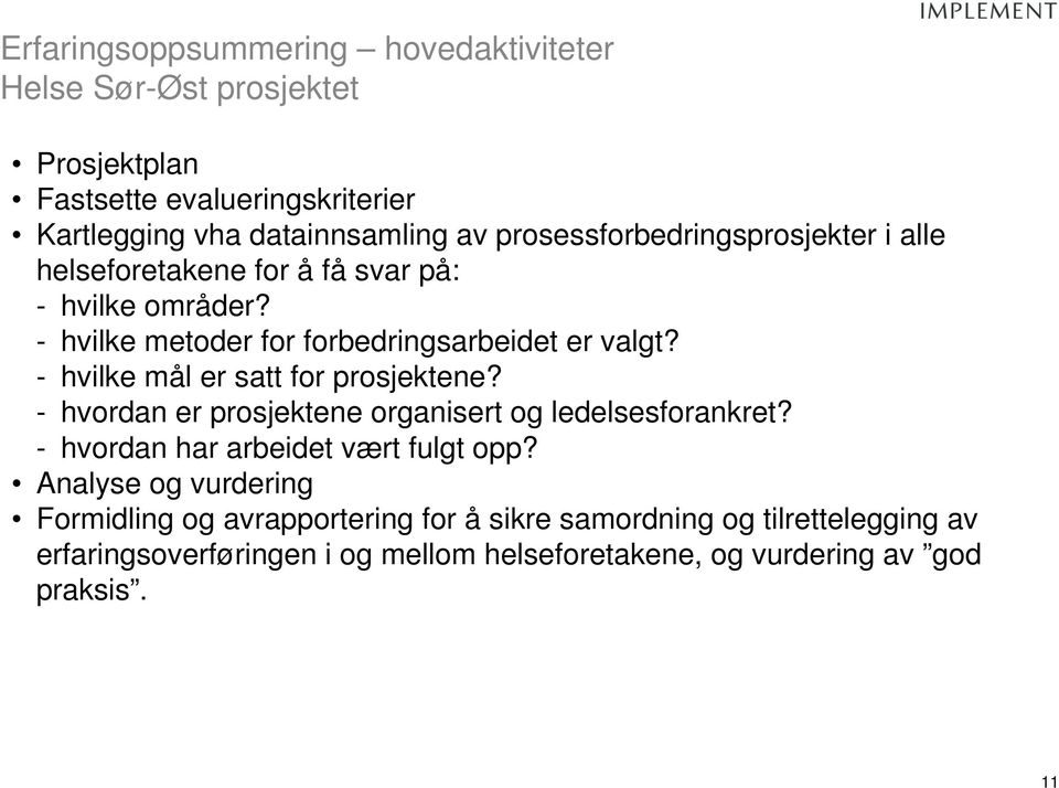 - hvilke mål er satt for prosjektene? - hvordan er prosjektene organisert og ledelsesforankret? - hvordan har arbeidet vært fulgt opp?