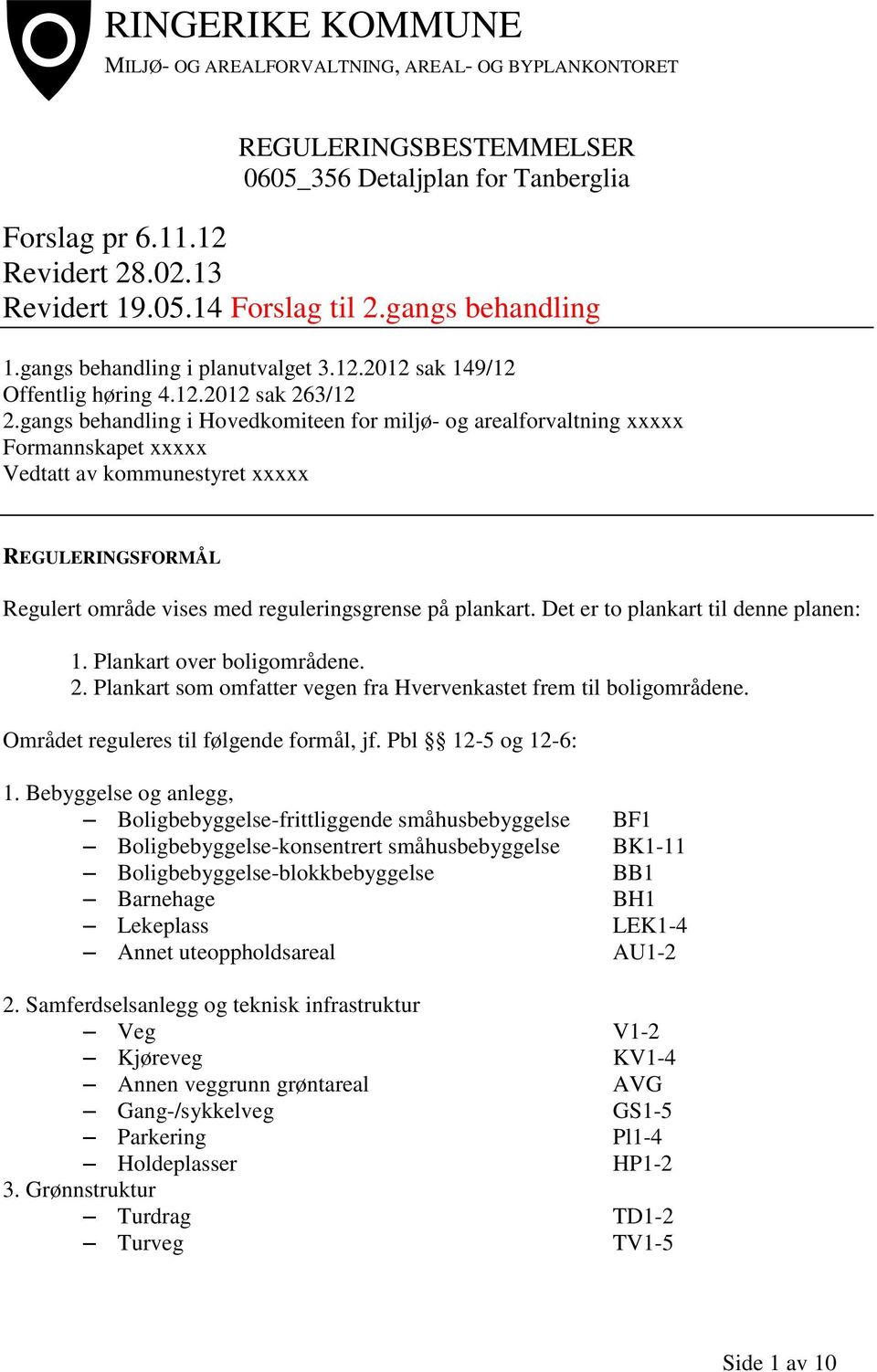 gangs behandling i Hovedkomiteen for miljø- og arealforvaltning xxxxx Formannskapet xxxxx Vedtatt av kommunestyret xxxxx REGULERINGSFORMÅL Regulert område vises med reguleringsgrense på plankart.