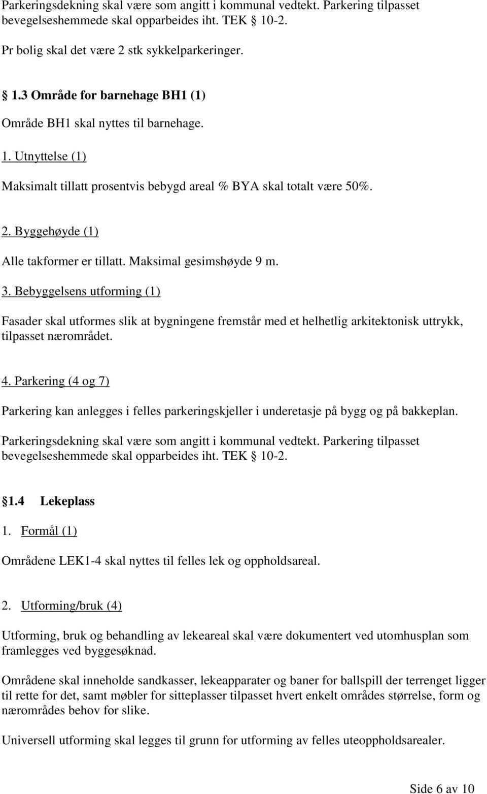 Bebyggelsens utforming (1) Fasader skal utformes slik at bygningene fremstår med et helhetlig arkitektonisk uttrykk, tilpasset nærområdet. 4.