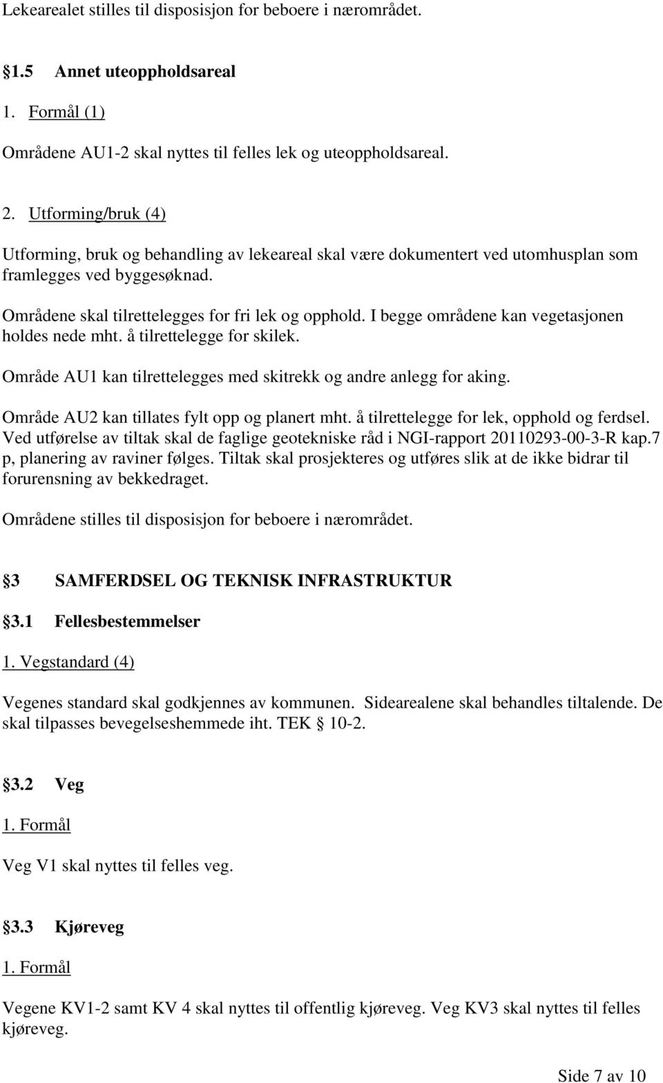 I begge områdene kan vegetasjonen holdes nede mht. å tilrettelegge for skilek. Område AU1 kan tilrettelegges med skitrekk og andre anlegg for aking. Område AU2 kan tillates fylt opp og planert mht.