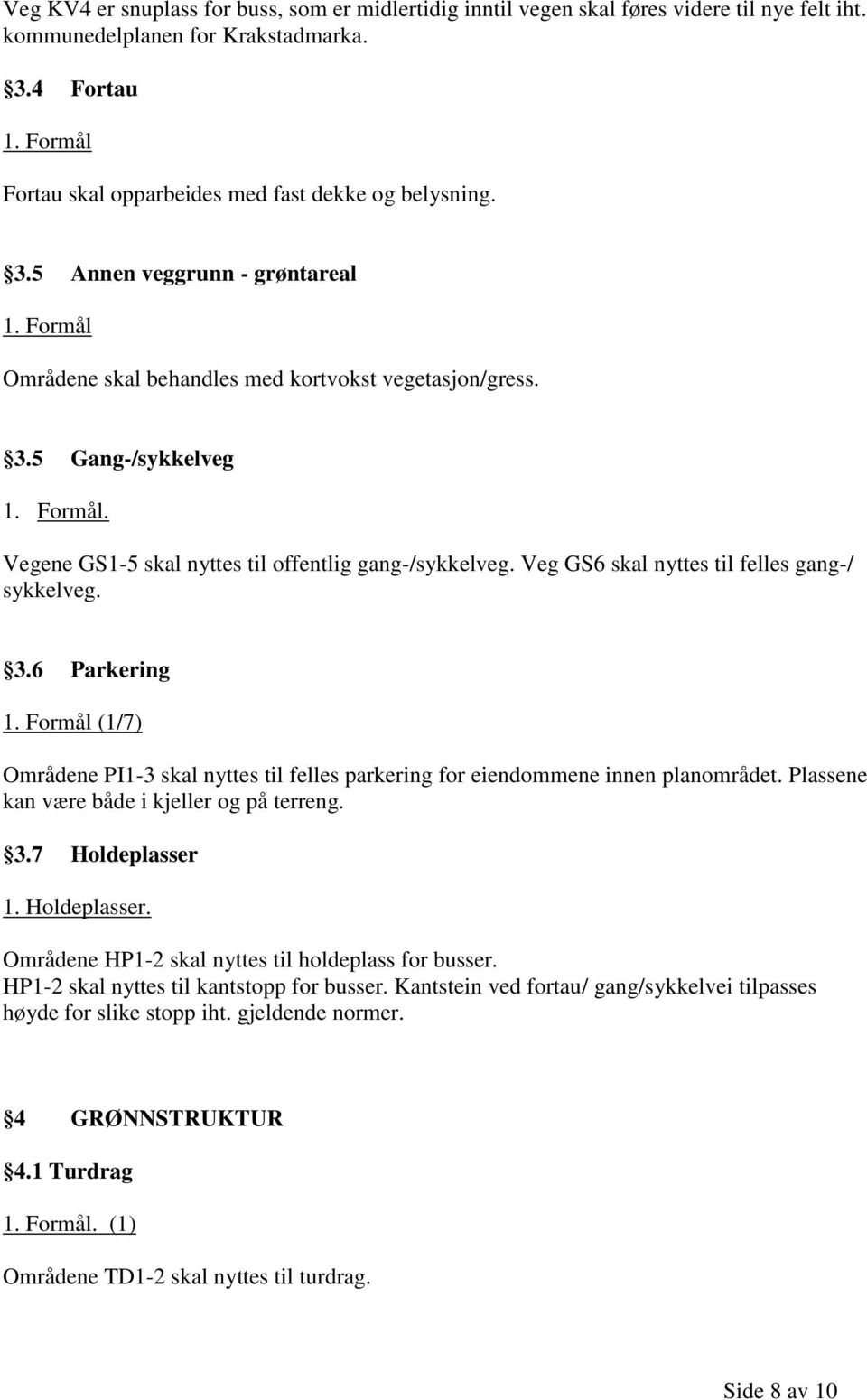 Veg GS6 skal nyttes til felles gang-/ sykkelveg. 3.6 Parkering 1. Formål (1/7) Områdene PI1-3 skal nyttes til felles parkering for eiendommene innen planområdet.