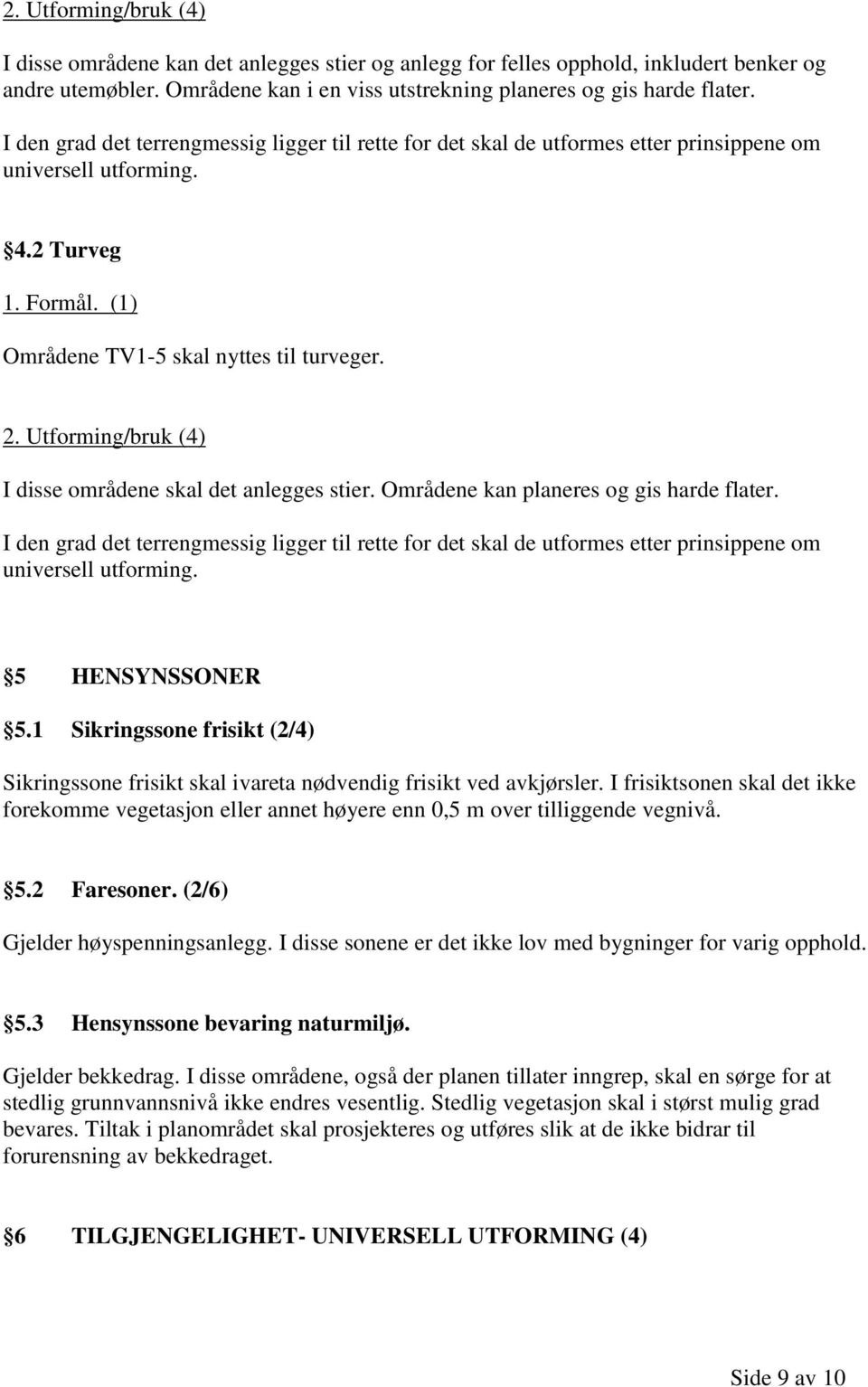 Utforming/bruk (4) I disse områdene skal det anlegges stier. Områdene kan planeres og gis harde flater.