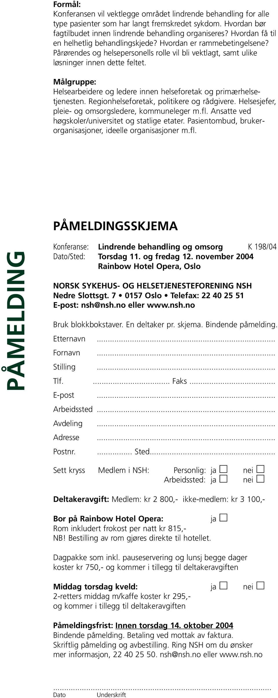 Målgruppe: Helsearbeidere og ledere innen helseforetak og primærhelsetjenesten. Regionhelseforetak, politikere og rådgivere. Helsesjefer, pleie- og omsorgsledere, kommuneleger m.fl.