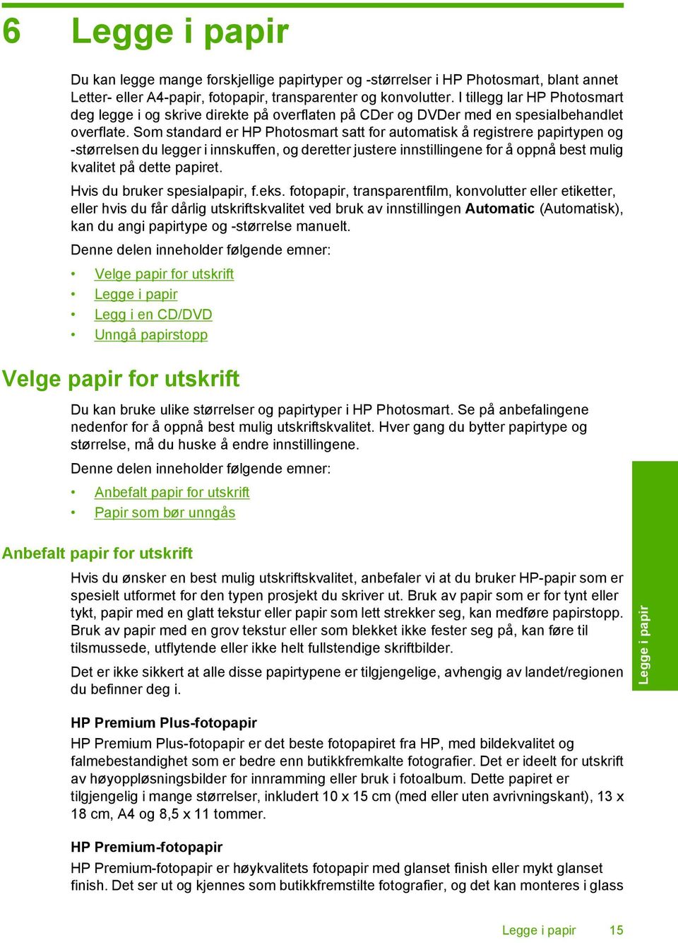 Som standard er HP Photosmart satt for automatisk å registrere papirtypen og -størrelsen du legger i innskuffen, og deretter justere innstillingene for å oppnå best mulig kvalitet på dette papiret.