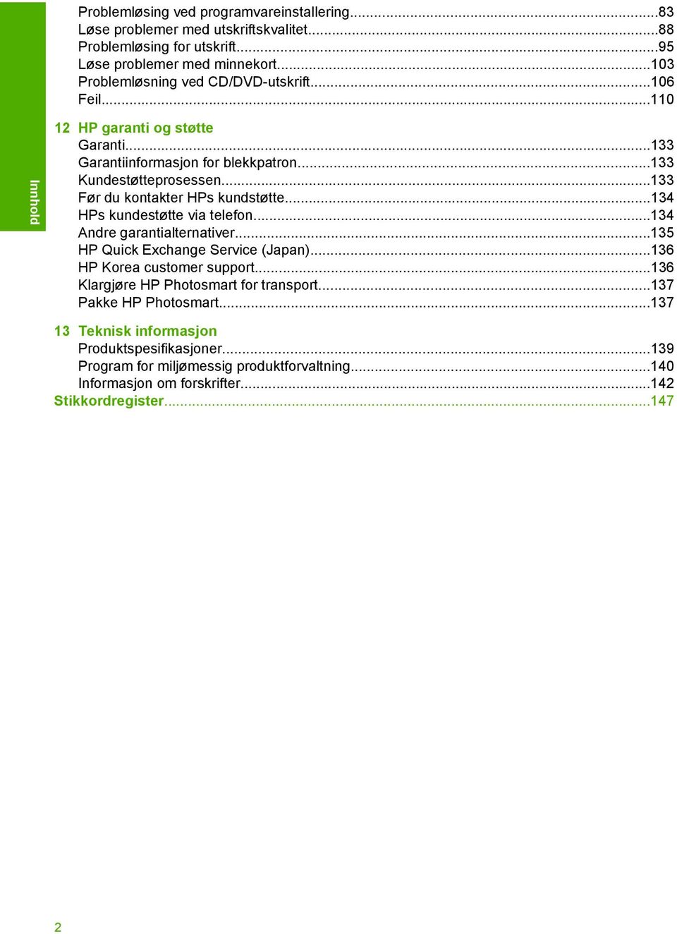 ..133 Før du kontakter HPs kundstøtte...134 HPs kundestøtte via telefon...134 Andre garantialternativer...135 HP Quick Exchange Service (Japan)...136 HP Korea customer support.