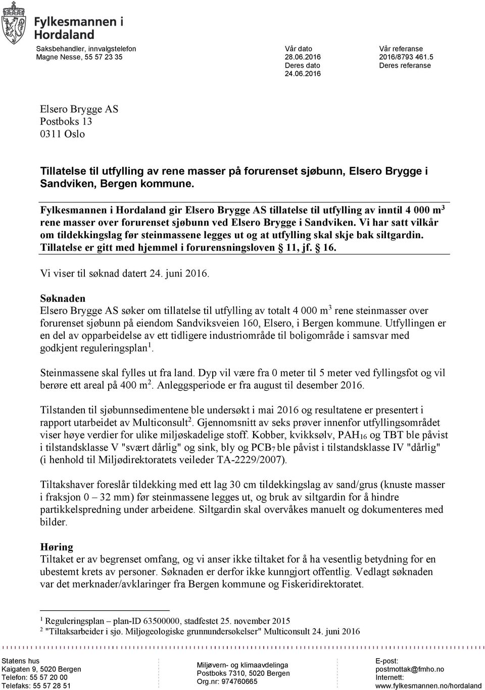 Fylkesmannen i Hordaland gir Elsero Brygge AS tillatelse til utfylling av inntil 4 000 m 3 rene masser over forurenset sjøbunn ved Elsero Brygge i Sandviken.