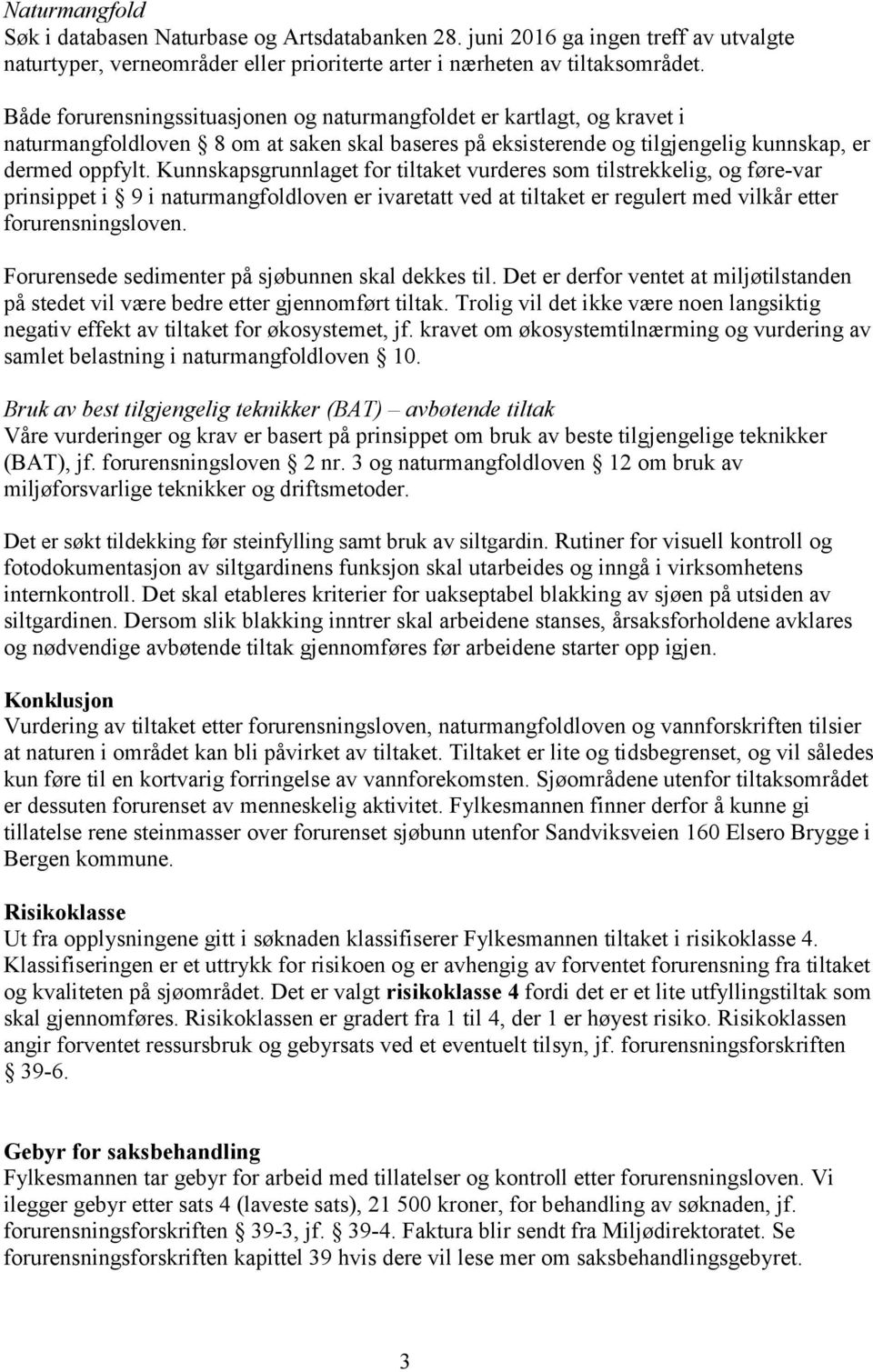 Kunnskapsgrunnlaget for tiltaket vurderes som tilstrekkelig, og føre-var prinsippet i 9 i naturmangfoldloven er ivaretatt ved at tiltaket er regulert med vilkår etter forurensningsloven.