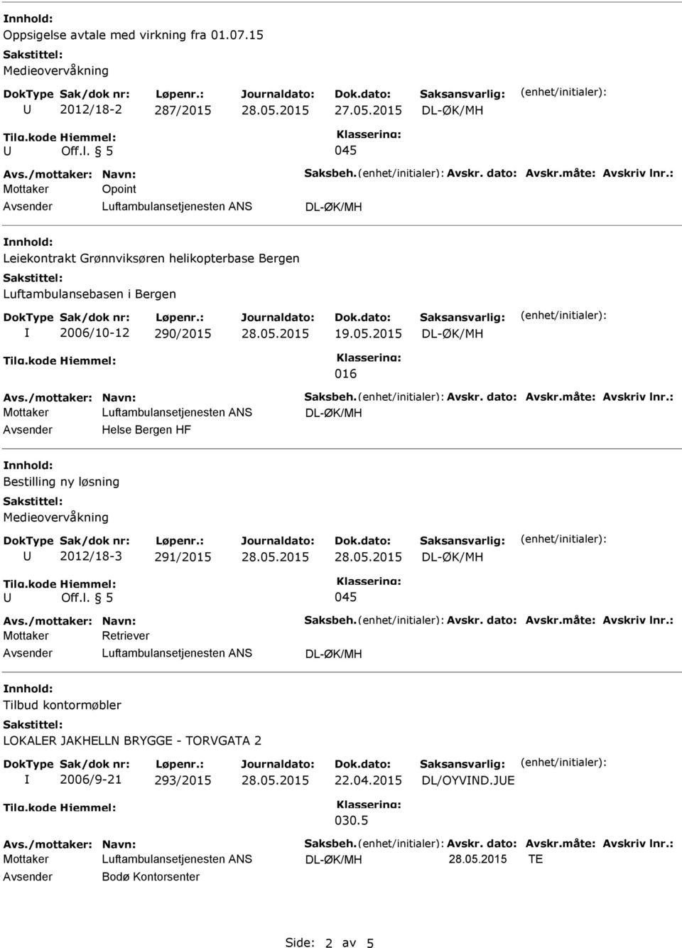 dato: Avskr.måte: Avskriv lnr.: Mottaker Helse Bergen HF Bestilling ny løsning 2012/18-3 291/2015 Avs./mottaker: Navn: Saksbeh. Avskr. dato: Avskr.måte: Avskriv lnr.: Mottaker Retriever Tilbud kontormøbler 2006/9-21 293/2015 22.