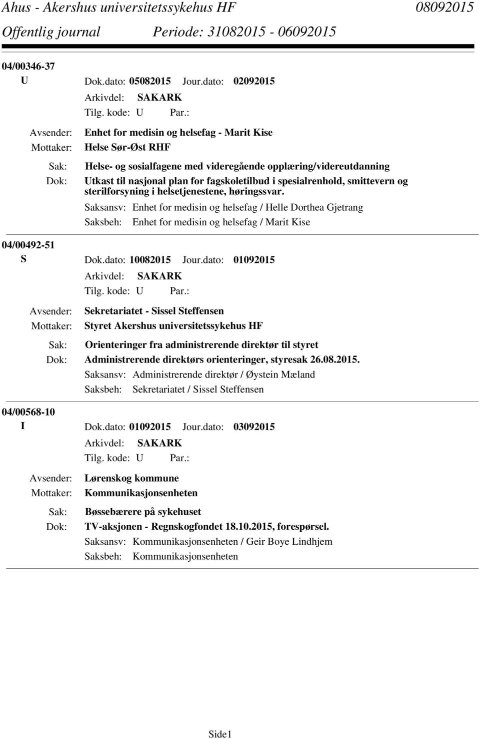 smittevern og sterilforsyning i helsetjenestene, høringssvar. Saksansv: Enhet for medisin og helsefag / Helle Dorthea Gjetrang Saksbeh: Enhet for medisin og helsefag / Marit Kise 04/00492-51 S Dok.