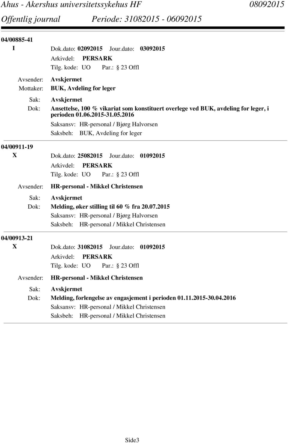 2015-31.05.2016 Saksansv: HR-personal / Bjørg Halvorsen Saksbeh: BUK, Avdeling for leger 04/00911-19 X Dok.dato: 25082015 Jour.