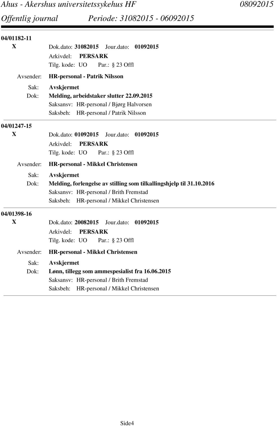 2015 Saksansv: HR-personal / Bjørg Halvorsen Saksbeh: HR-personal / Patrik Nilsson 04/01247-15 X Dok.dato: 01092015 Jour.