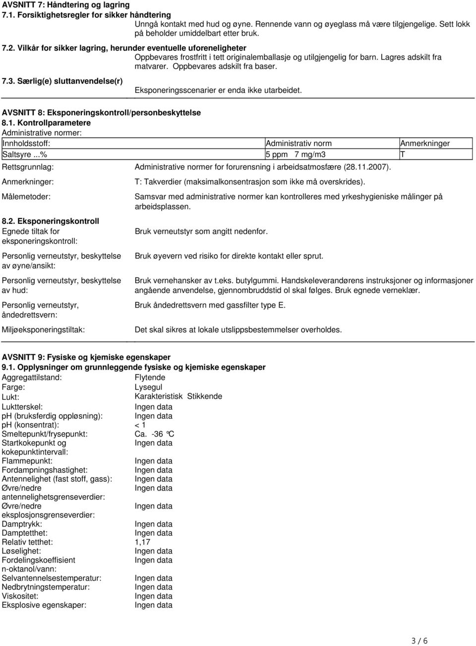 baser 73 Særlig(e) sluttanvendelse(r) Eksponeringsscenarier er enda ikke utarbeidet AVSNITT 8: Eksponeringskontroll/personbeskyttelse 81 Kontrollparametere Administrative normer: Innholdsstoff: