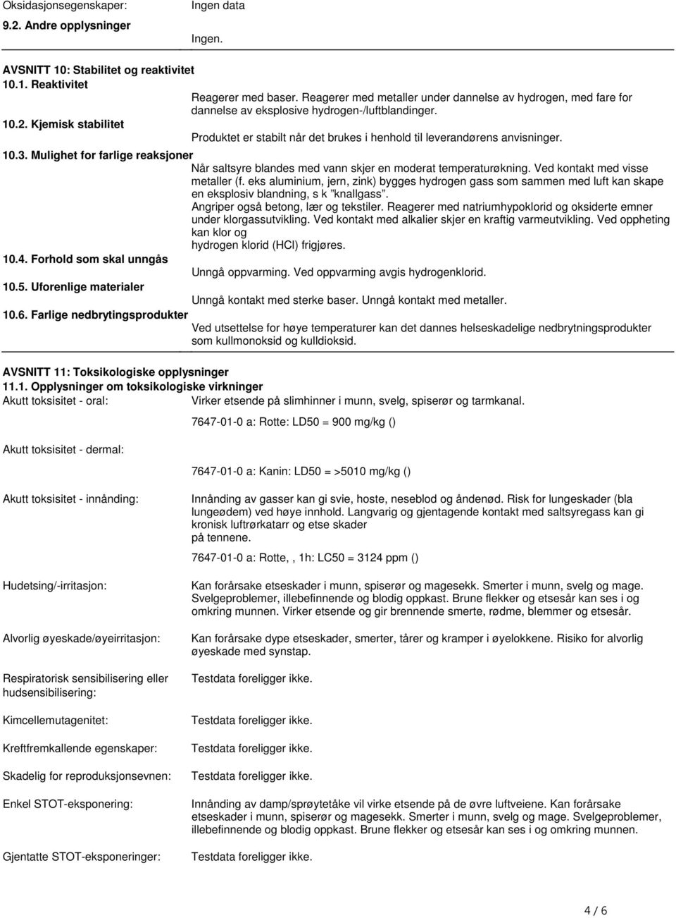 vann skjer en moderat temperaturøkning Ved kontakt med visse metaller (f eks aluminium, jern, zink) bygges hydrogen gass som sammen med luft kan skape en eksplosiv blandning, s k knallgass Angriper