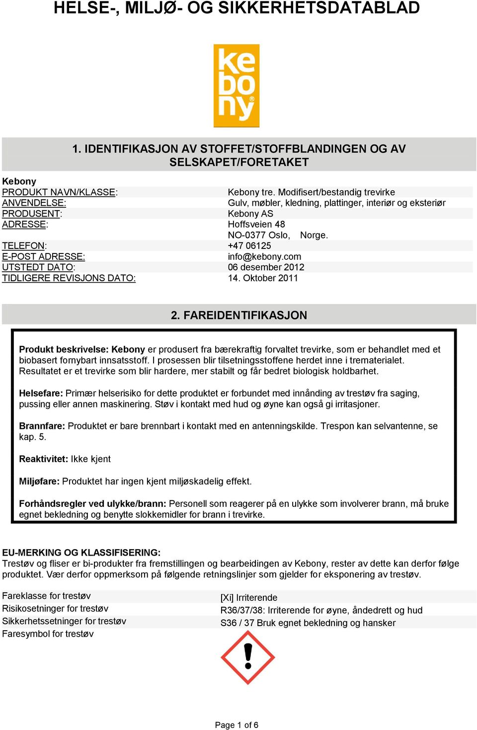 TELEFON: +47 06125 E-POST ADRESSE: info@kebony.com UTSTEDT DATO: 06 desember 2012 TIDLIGERE REVISJONS DATO: 14. Oktober 2011 2.