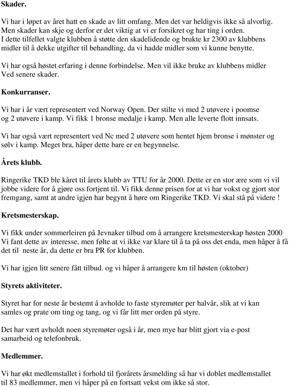 Vi har også høstet erfaring i denne forbindelse. Men vil ikke bruke av klubbens midler Ved senere skader. Konkurranser. Vi har i år vært representert ved Norway Open.