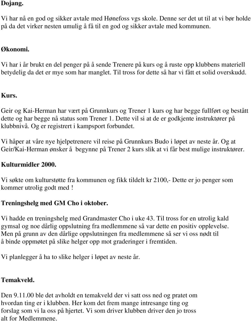 Geir og Kai-Herman har vært på Grunnkurs og Trener 1 kurs og har begge fullført og bestått dette og har begge nå status som Trener 1. Dette vil si at de er godkjente instruktører på klubbnivå.