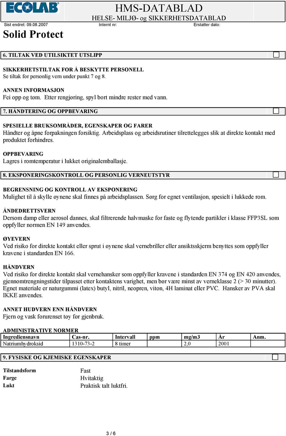 Arbeidsplass og arbeidsrutiner tilrettelegges slik at direkte kontakt med produktet forhindres. OPPBEVARING Lagres i romtemperatur i lukket originalemballasje. 8.