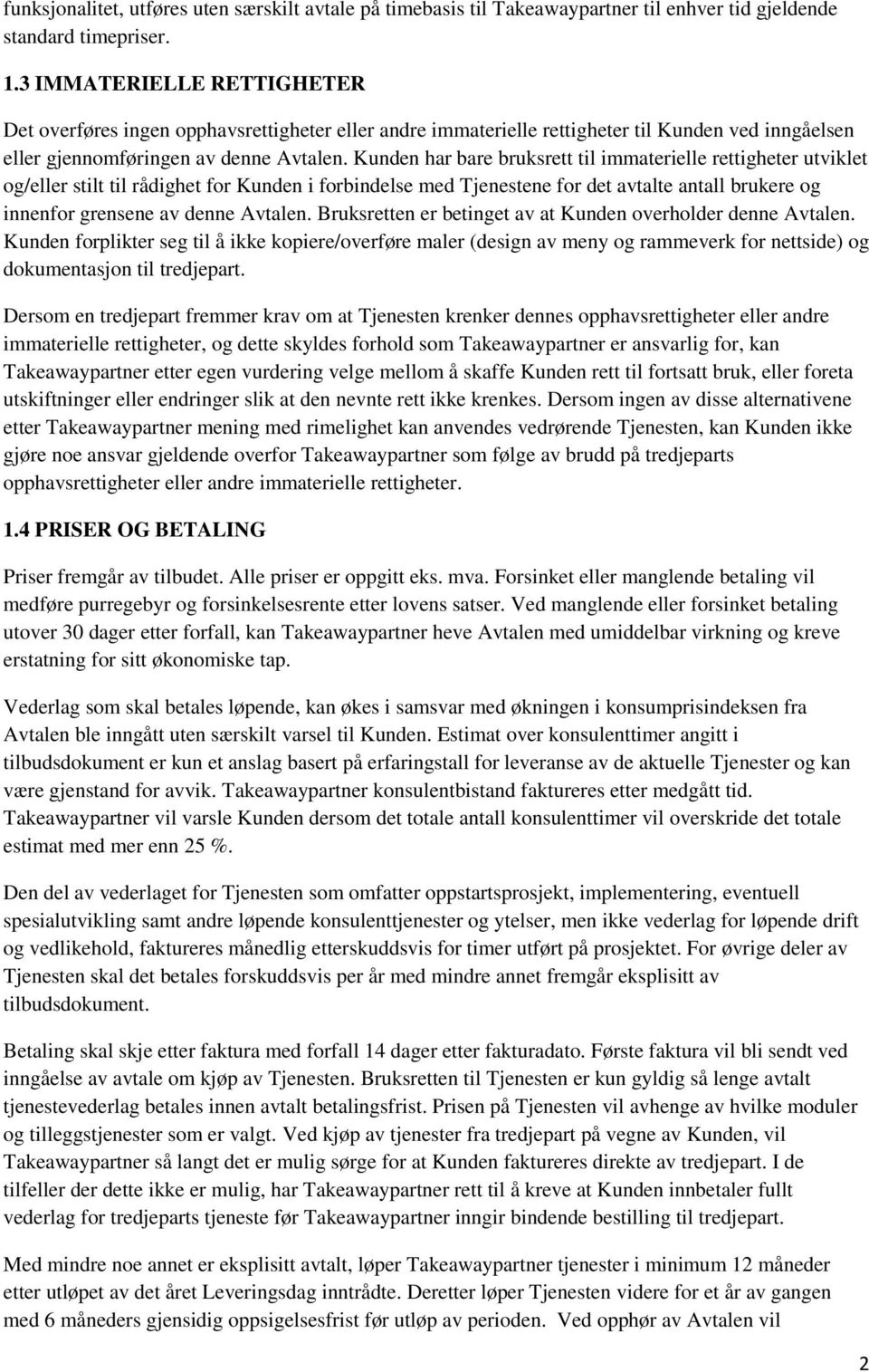 Kunden har bare bruksrett til immaterielle rettigheter utviklet og/eller stilt til rådighet for Kunden i forbindelse med Tjenestene for det avtalte antall brukere og innenfor grensene av denne