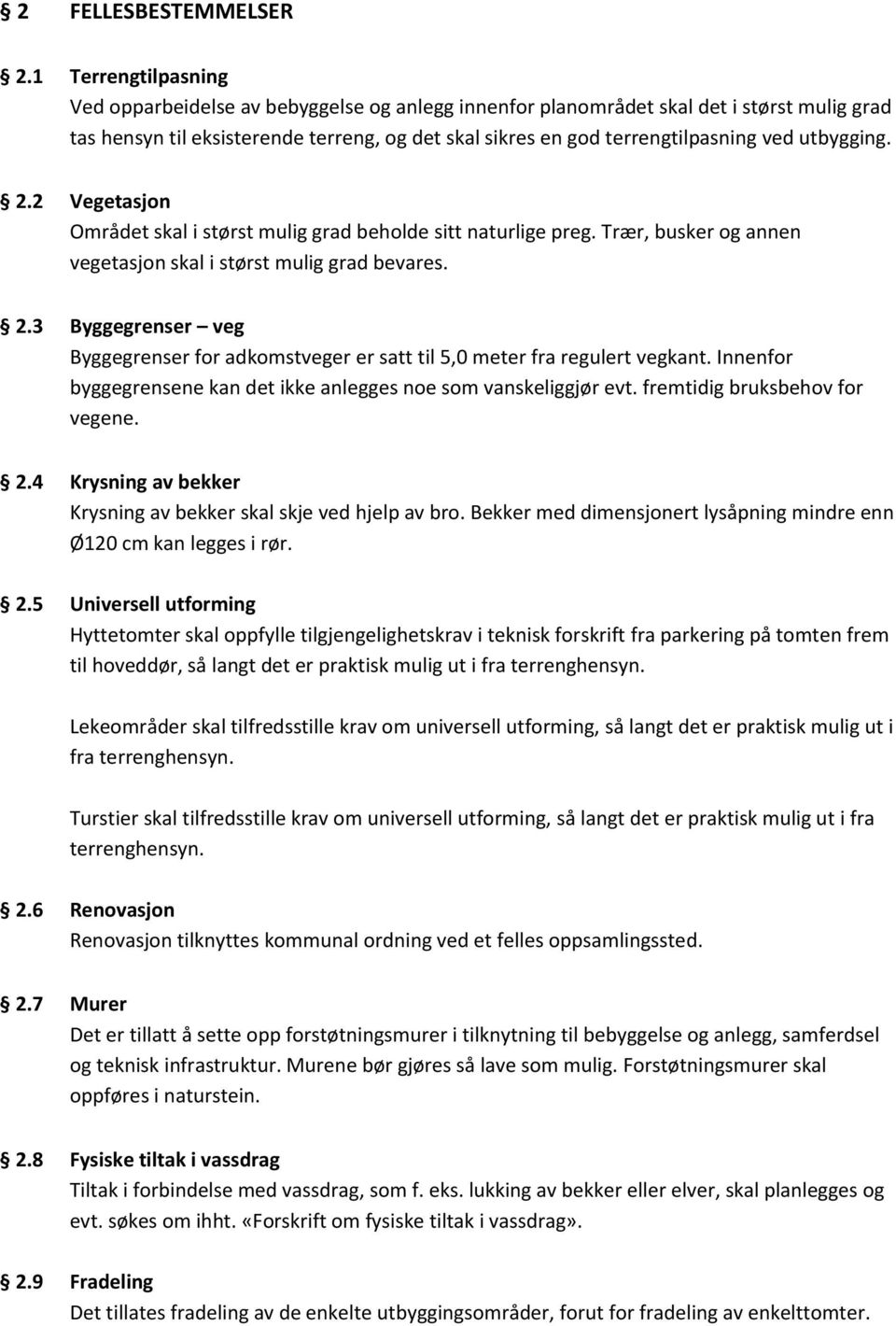 utbygging. 2.2 Vegetasjon Området skal i størst mulig grad beholde sitt naturlige preg. Trær, busker og annen vegetasjon skal i størst mulig grad bevares. 2.3 Byggegrenser veg Byggegrenser for adkomstveger er satt til 5,0 meter fra regulert vegkant.