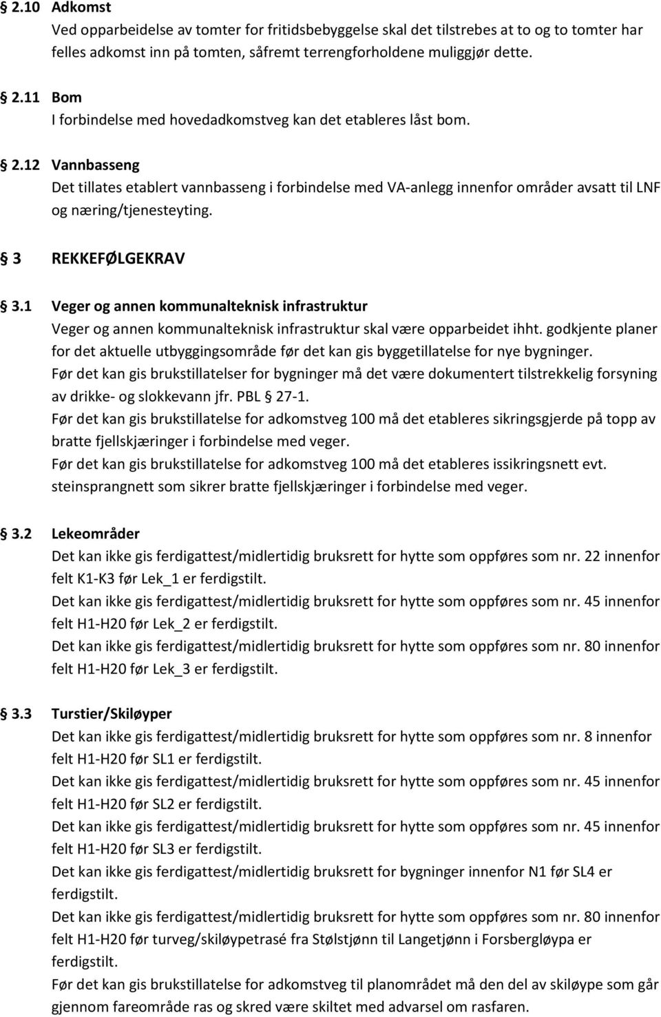 12 Vannbasseng Det tillates etablert vannbasseng i forbindelse med VA-anlegg innenfor områder avsatt til LNF og næring/tjenesteyting. 3 REKKEFØLGEKRAV 3.