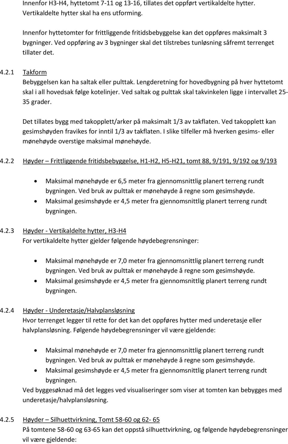 1 Takform Bebyggelsen kan ha saltak eller pulttak. Lengderetning for hovedbygning på hver hyttetomt skal i all hovedsak følge kotelinjer.