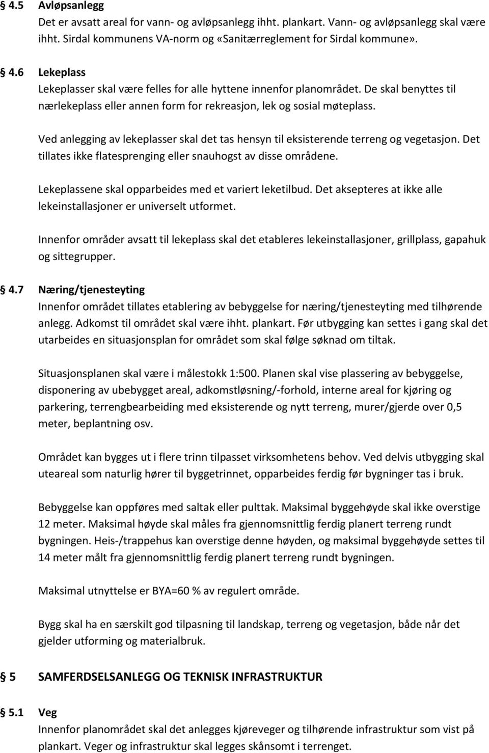 Ved anlegging av lekeplasser skal det tas hensyn til eksisterende terreng og vegetasjon. Det tillates ikke flatesprenging eller snauhogst av disse områdene.