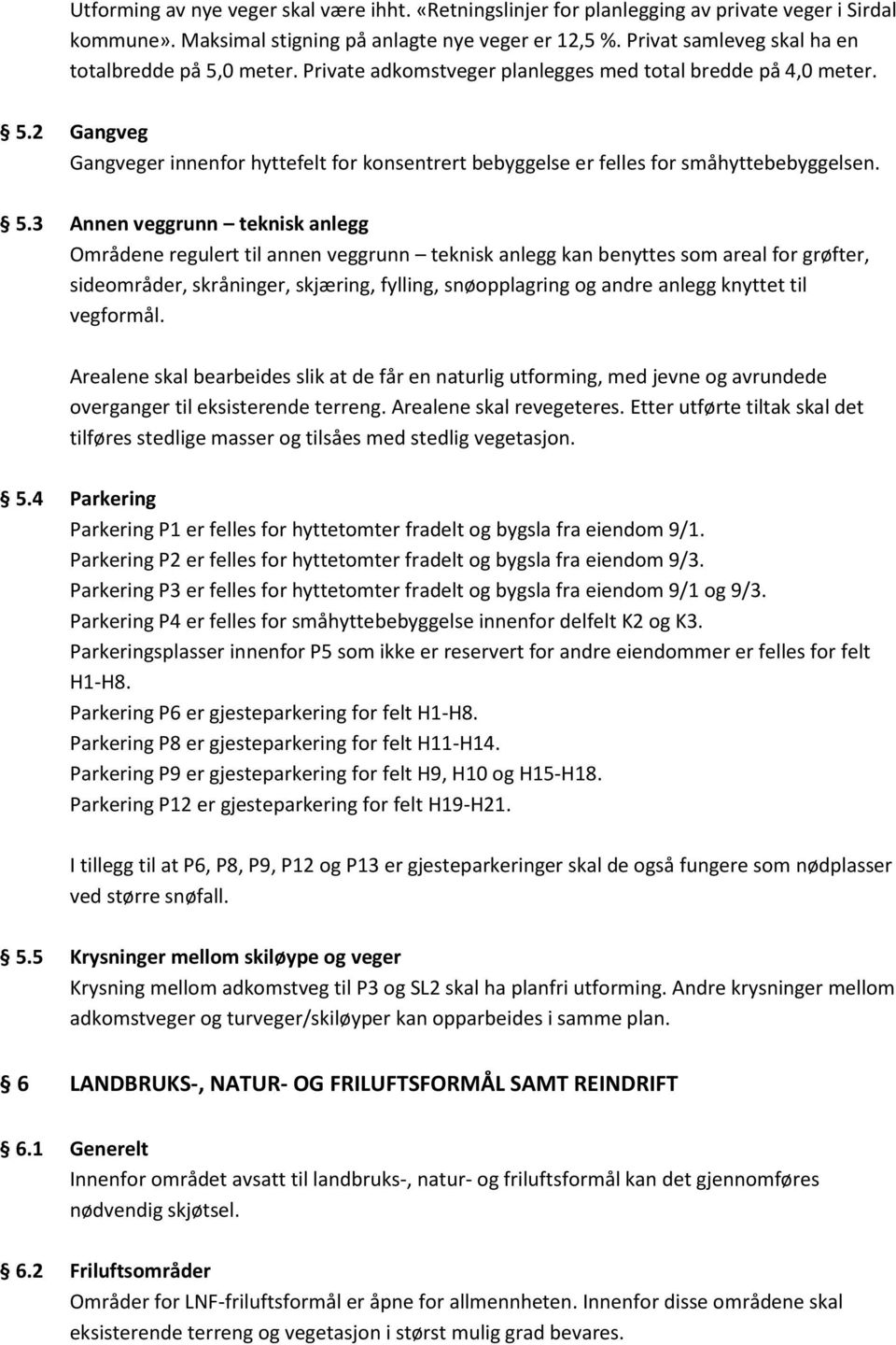 5.3 Annen veggrunn teknisk anlegg Områdene regulert til annen veggrunn teknisk anlegg kan benyttes som areal for grøfter, sideområder, skråninger, skjæring, fylling, snøopplagring og andre anlegg