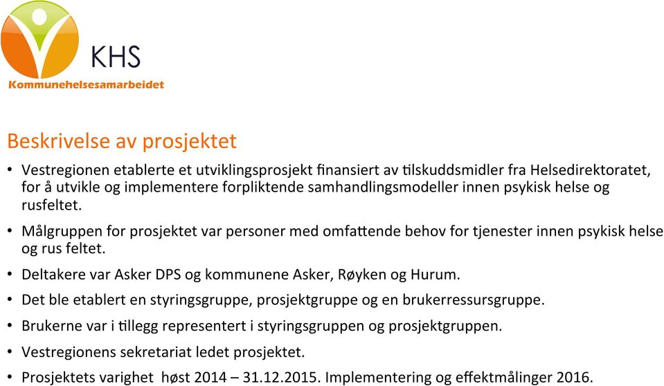 Deltakere var Asker DPS og kommunene Asker, Røyken og Hurum. Det ble etablert en styringsgruppe, prosjektgruppe og en brukerressursgruppe.