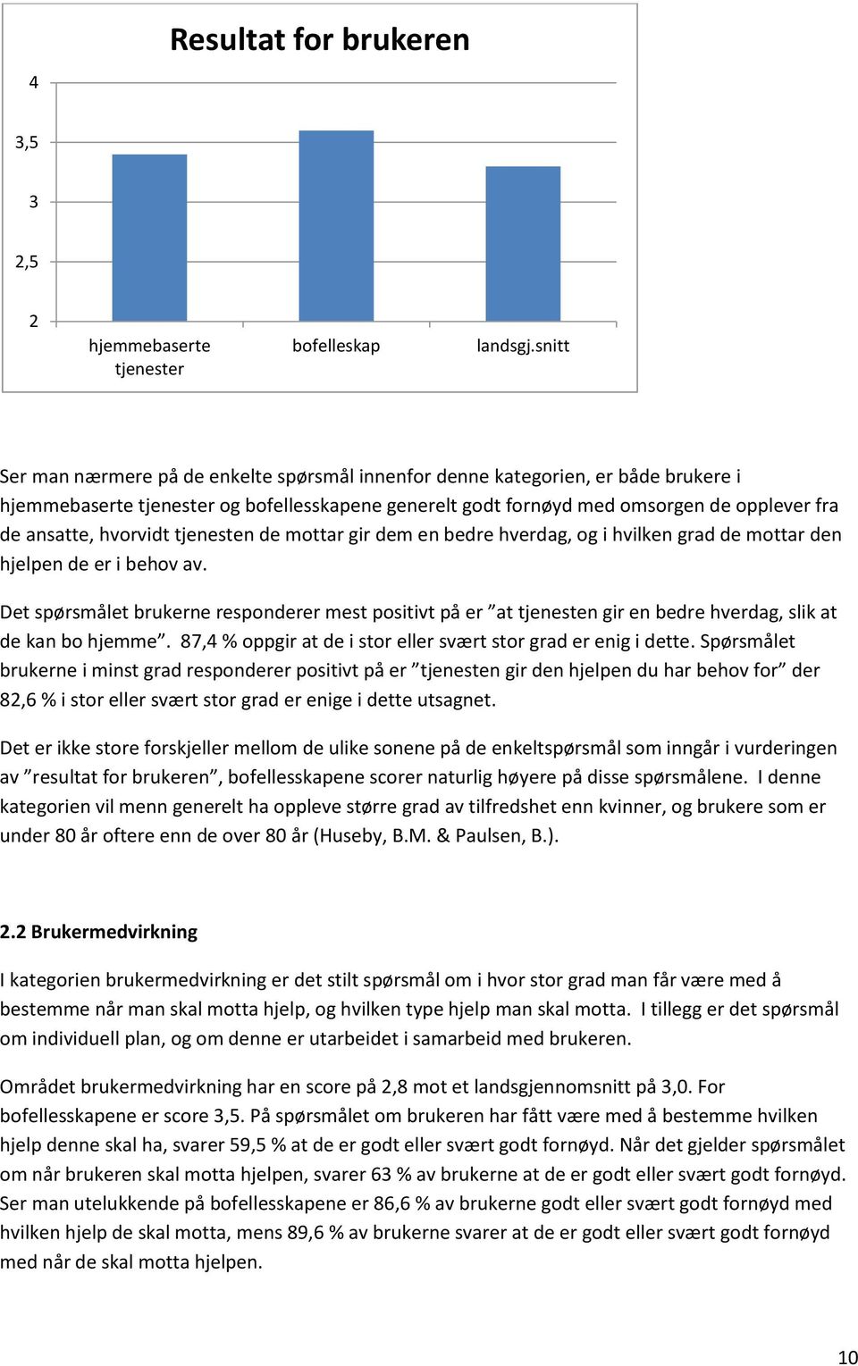 hvorvidt tjenesten de mottar gir dem en bedre hverdag, og i hvilken grad de mottar den hjelpen de er i behov av.