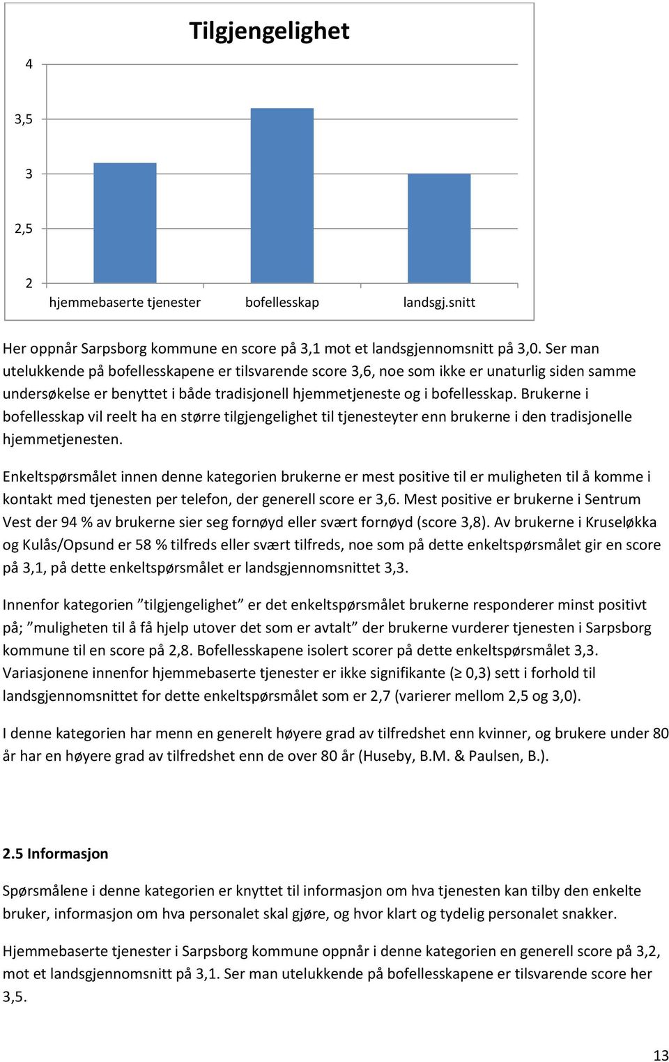 Brukerne i bofellesskap vil reelt ha en større tilgjengelighet til tjenesteyter enn brukerne i den tradisjonelle hjemmetjenesten.