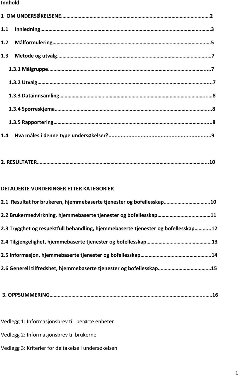 2 Brukermedvirkning, hjemmebaserte tjenester og bofellesskap 11 2.3 Trygghet og respektfull behandling, hjemmebaserte tjenester og bofellesskap...12 2.