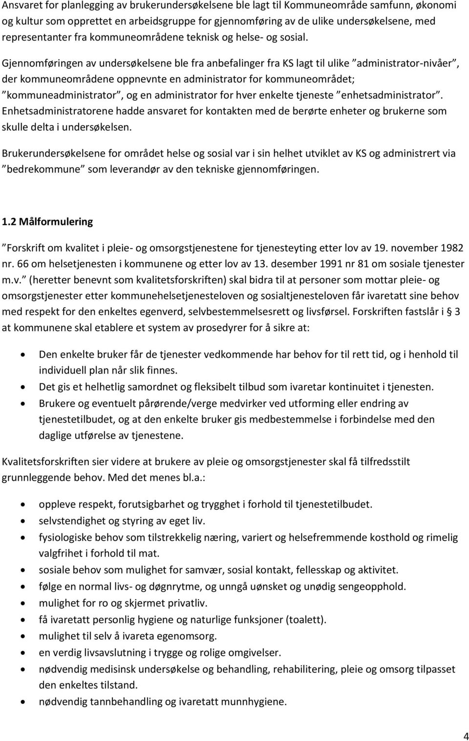 Gjennomføringen av undersøkelsene ble fra anbefalinger fra KS lagt til ulike administrator-nivåer, der kommuneområdene oppnevnte en administrator for kommuneområdet; kommuneadministrator, og en